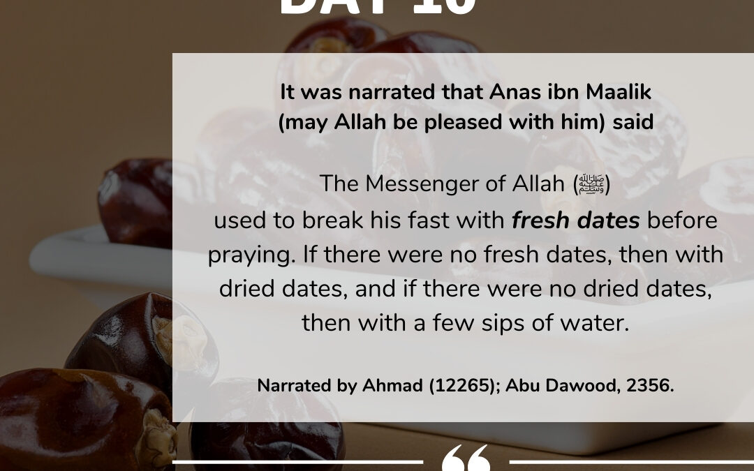 Day 10: The Messenger of Allah (ﷺ) used to break his fast with fresh dates…